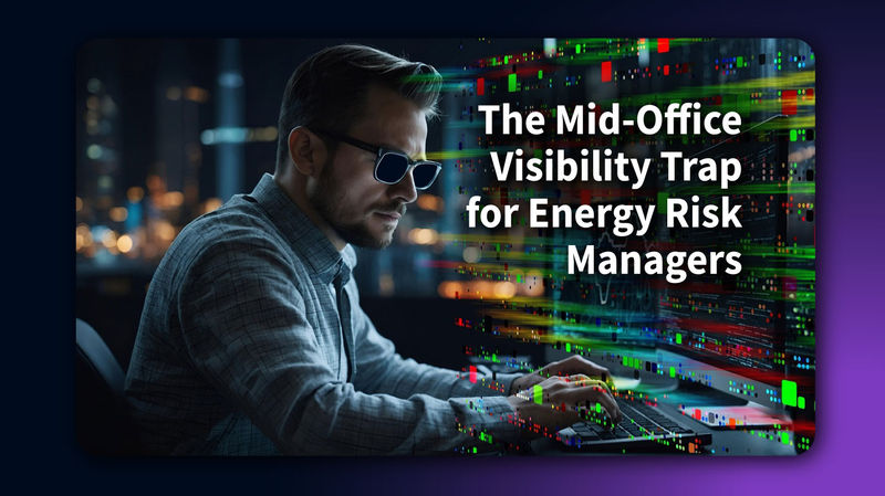 The mid office visibility trap for energy risk managers is real